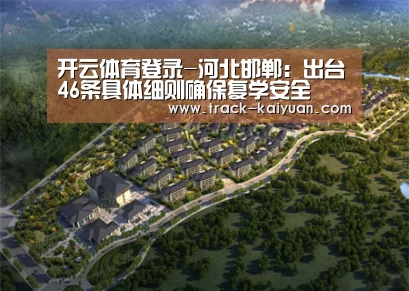 开云体育登录-河北邯郸：出台46条具体细则确保复学安全
